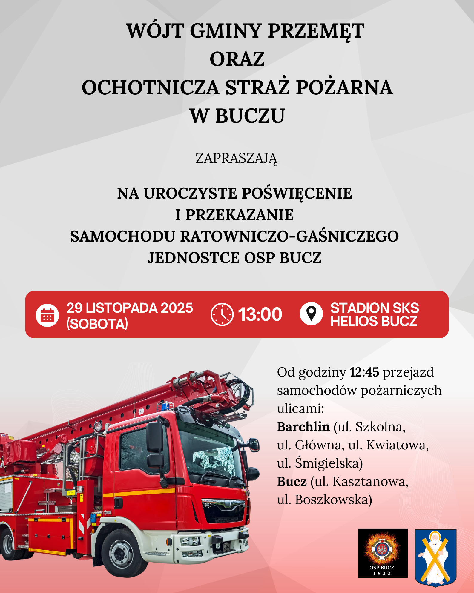 Na grafice przedstawiono zaproszenie na uroczyste poświęcenie i przekazanie nowego samochodu ratowniczo-gaśniczego dla OSP Bucz. W górnej części znajdują się napisy informujące, że wydarzenie organizują Wójt Gminy Przemęt oraz Ochotnicza Straż Pożarna w Buczu. Poniżej umieszczono szczegóły wydarzenia: 29 listopada 2025 (sobota), godz. 13:00, stadion SKS Helios Bucz. Po lewej stronie widnieje duża grafika czerwonego wozu strażackiego z podnośnikiem, a obok tekst o przejeździe samochodów pożarniczych od godziny 12:45 ulicami miejscowości Barchlin (ul. Szkolna, Główna, Kwiatowa, Śmigielska i) Bucz( ul. Kasztanowa i Boszkowska). Dodatkowo na dole znajdują się dwa logotypy: OSP Bucz oraz herb gminy. Całość utrzymana jest w odcieniach szarości i czerwieni, podkreślających strażacką tematykę wydarzenia.