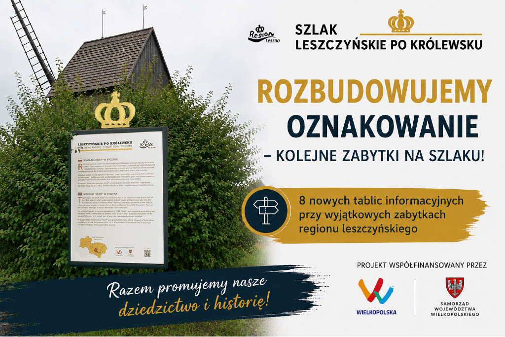 Grafika informacyjna dotycząca rozbudowy oznakowania „Szlaku Leszczyńskie po Królewsku”. Po lewej stronie znajduje się zdjęcie tablicy informacyjnej oznaczonej złotą koroną, ustawionej przed wiatrakiem i otoczonej zielenią. Po prawej stronie widnieją logotyp Regionu Leszno oraz symbol szlaku z koroną, a także napis: „Szlak Leszczyńskie po Królewsku. Rozbudowujemy oznakowanie – kolejne zabytki na szlaku!”. Poniżej zamieszczono informację: „8 nowych tablic informacyjnych przy wyjątkowych zabytkach regionu leszczyńskiego”. Na dole widnieje hasło: „Razem promujemy nasze dziedzictwo i historię!” oraz informacja „Projekt współfinansowany przez” wraz z logotypami Wielkopolski i Samorządu Województwa Wielkopolskiego.